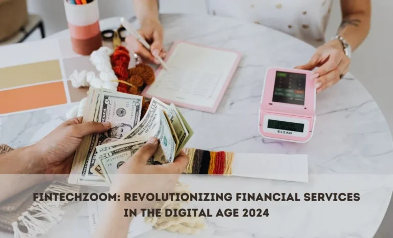 FintechZoom Revolutionizing Financial Services in the Digital Age 2024